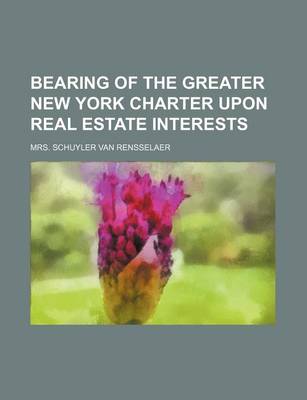 Book cover for Bearing of the Greater New York Charter Upon Real Estate Interests