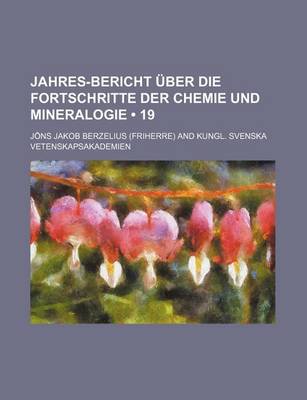 Book cover for Jahres-Bericht Uber Die Fortschritte Der Chemie Und Mineralogie (19)