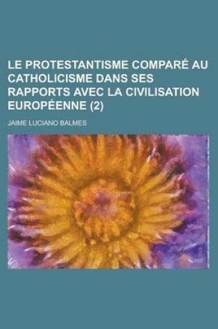 Cover of Le Protestantisme Compare Au Catholicisme Dans Ses Rapports Avec La Civilisation Europeenne (2)