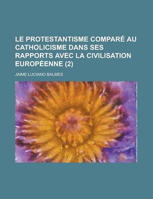 Book cover for Le Protestantisme Compare Au Catholicisme Dans Ses Rapports Avec La Civilisation Europeenne (2)