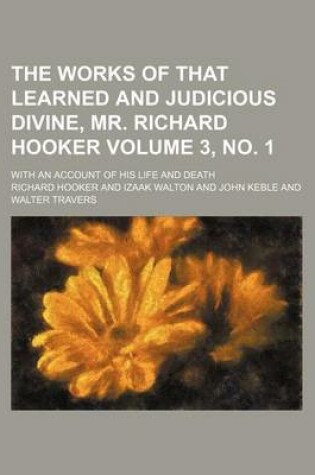 Cover of The Works of That Learned and Judicious Divine, Mr. Richard Hooker Volume 3, No. 1; With an Account of His Life and Death