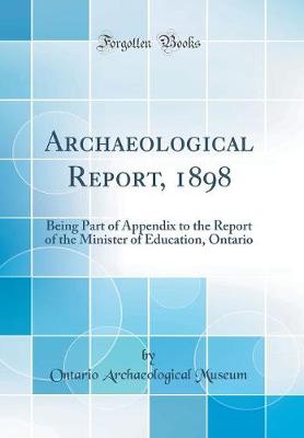 Book cover for Archaeological Report, 1898: Being Part of Appendix to the Report of the Minister of Education, Ontario (Classic Reprint)