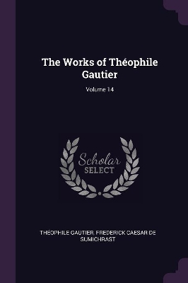 Book cover for The Works of Théophile Gautier; Volume 14