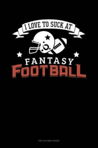 Cover of I Love to Suck at Fantasy Football