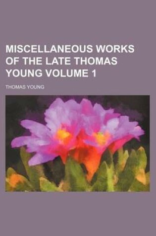 Cover of Miscellaneous Works of the Late Thomas Young Volume 1