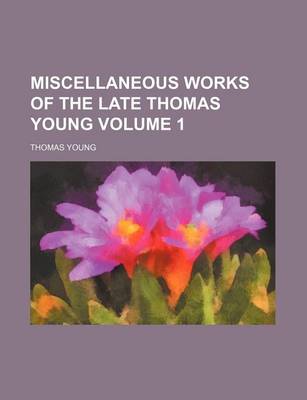 Book cover for Miscellaneous Works of the Late Thomas Young Volume 1