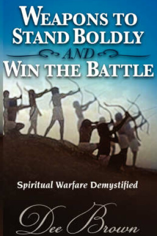 Cover of Weapons to Stand Boldly and Win the Battle Spiritual Warfare Demystified
