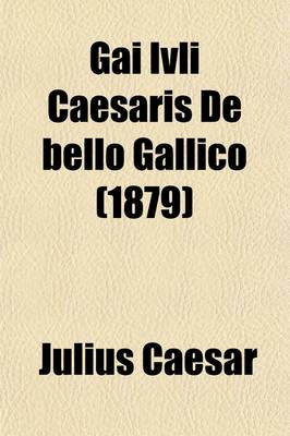 Book cover for Gai Ivli Caesaris de Bello Gallico; Caesar's Gallic War, Four Books ...