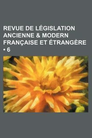 Cover of Revue de Legislation Ancienne & Modern Francaise Et Etrangere (6)