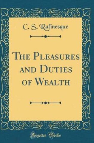 Cover of The Pleasures and Duties of Wealth (Classic Reprint)