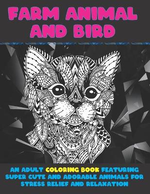 Book cover for Farm Animal and Bird - An Adult Coloring Book Featuring Super Cute and Adorable Animals for Stress Relief and Relaxation