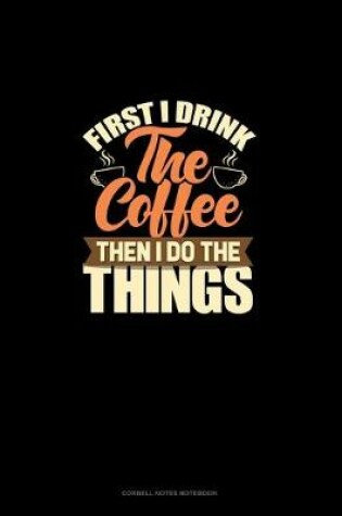 Cover of First I Drink The Coffee Then I Do The Things