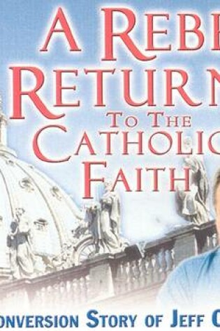 Cover of A Rebel Returns to the Catholic Faith