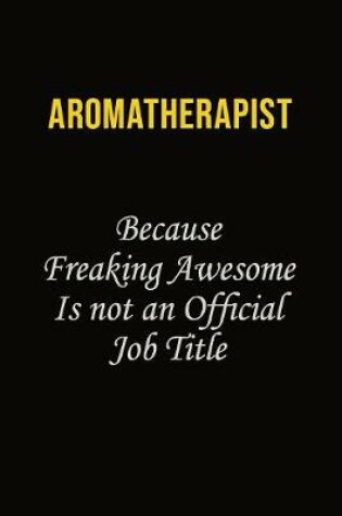 Cover of Aromatherapist Because Freaking Awesome Is Not An Official Job Title