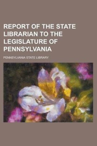 Cover of Report of the State Librarian to the Legislature of Pennsylvania