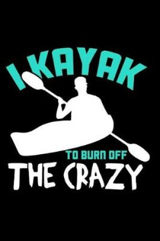 Cover of I Kayak to Burn Off the Crazy