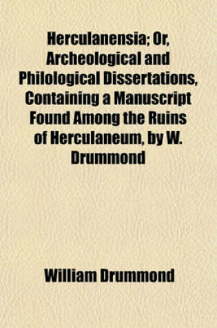 Cover of Herculanensia; Or, Archeological and Philological Dissertations, Containing a Manuscript Found Among the Ruins of Herculaneum, by W. Drummond and R. Walpole