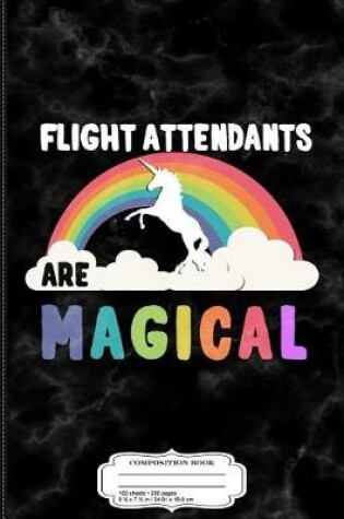 Cover of Flight Attendants Are Magical Composition Notebook