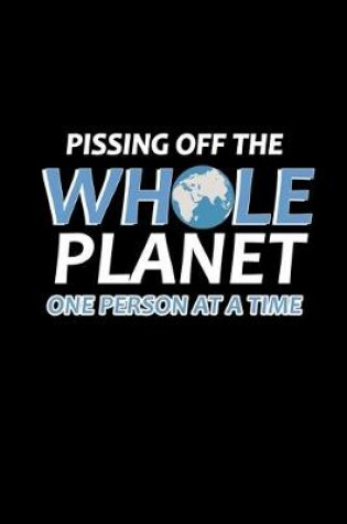 Cover of Pissing off the whole planet one person at a time