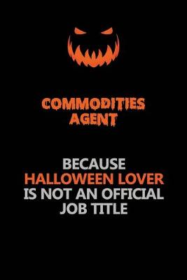 Book cover for Commodities agent Because Halloween Lover Is Not An Official Job Title