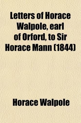 Book cover for Letters of Horace Walpole, Earl of Orford, to Sir Horace Mann (Volume 4); His Britannic Majesty's Resident at the Court of Florence, from 1760 to 1785