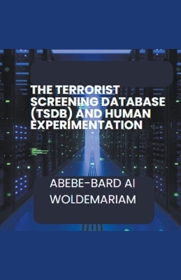 Book cover for The Terrorist Screening Database (TSDB) and Human Experimentation