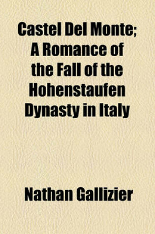 Cover of Castel del Monte; A Romance of the Fall of the Hohenstaufen Dynasty in Italy