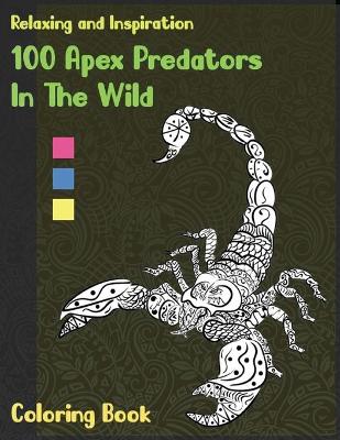 Book cover for 100 Apex Predators In The Wild - Coloring Book - Relaxing and Inspiration