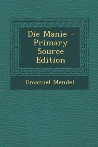 Cover of Die Manie - Primary Source Edition