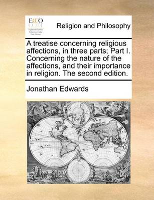 Book cover for A Treatise Concerning Religious Affections, in Three Parts; Part I. Concerning the Nature of the Affections, and Their Importance in Religion. the Second Edition.