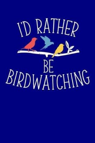 Cover of I'd Rather Be Birdwatching