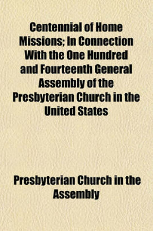 Cover of Centennial of Home Missions; In Connection with the One Hundred and Fourteenth General Assembly of the Presbyterian Church in the United States