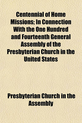 Book cover for Centennial of Home Missions; In Connection with the One Hundred and Fourteenth General Assembly of the Presbyterian Church in the United States