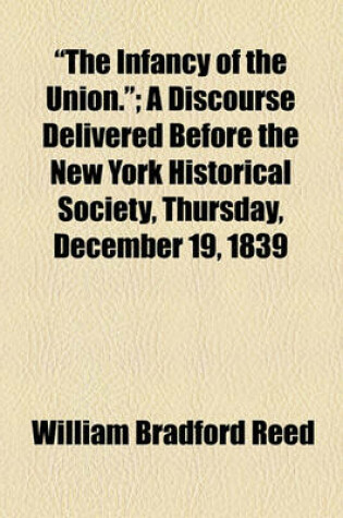 Cover of "The Infancy of the Union."; A Discourse Delivered Before the New York Historical Society, Thursday, December 19, 1839