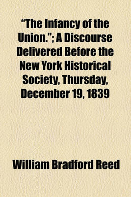 Book cover for "The Infancy of the Union."; A Discourse Delivered Before the New York Historical Society, Thursday, December 19, 1839