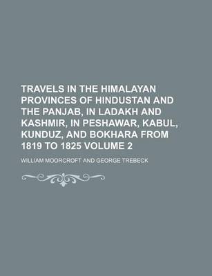 Book cover for Travels in the Himalayan Provinces of Hindustan and the Panjab, in Ladakh and Kashmir, in Peshawar, Kabul, Kunduz, and Bokhara from 1819 to 1825 Volume 2