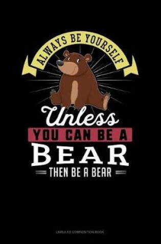 Cover of Always Be Yourself Unless You Can Be a Bear Then Be a Bear