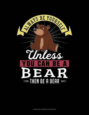 Book cover for Always Be Yourself Unless You Can Be a Bear Then Be a Bear