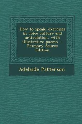Cover of How to Speak; Exercises in Voice Culture and Articulation, with Illustrative Poems - Primary Source Edition