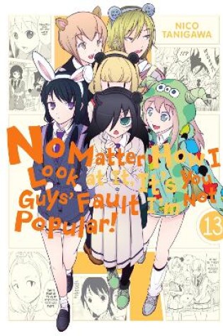 Cover of No Matter How I Look at It, It's You Guys' Fault I'm Not Popular!, Vol. 13