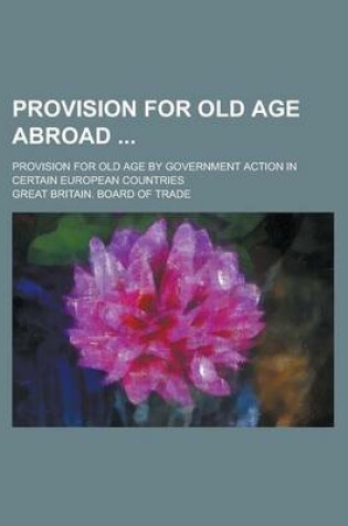 Cover of Provision for Old Age Abroad; Provision for Old Age by Government Action in Certain European Countries