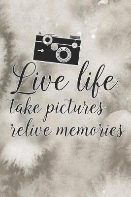 Book cover for Live Life Take Pictures Relive Memories