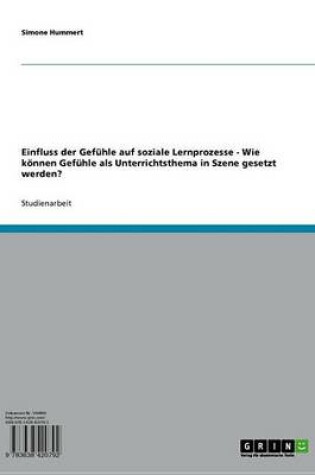 Cover of Einfluss Der Gefuhle Auf Soziale Lernprozesse - Wie Konnen Gefuhle ALS Unterrichtsthema in Szene Gesetzt Werden?