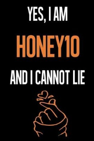 Cover of Yes, I Am HONEY10 And I Cannot Lie