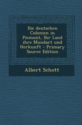 Cover of Die Deutschen Colonien in Piemont, Ihr Land Ihre Mundart Und Herkunft - Primary Source Edition