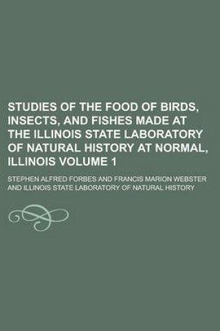 Cover of Studies of the Food of Birds, Insects, and Fishes Made at the Illinois State Laboratory of Natural History at Normal, Illinois Volume 1