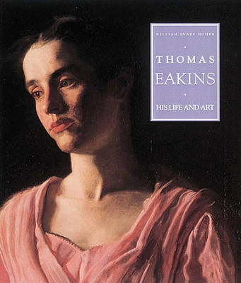 Book cover for Thomas Eakins: His Life and Art