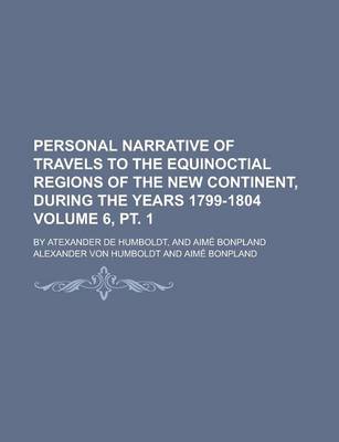 Book cover for Personal Narrative of Travels to the Equinoctial Regions of the New Continent, During the Years 1799-1804 (Volume 6, PT. 1 ); By Atexander de Humboldt