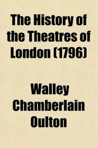 Cover of The History of the Theatres of London; Containing an Annual Register of All the New and Revived Tragedies, Comedies, Operas, Farces, Pantomimes, &C. That Have Been Performed at the Theatres-Royal, in London, from the Year 1771 to 1795. with Occasional Notes an