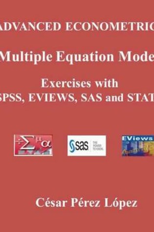 Cover of Advanced Econometrics. Multiple Equation Models. Exercises with Spss, Eviews, SAS and Stata